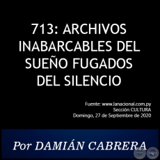 713: ARCHIVOS INABARCABLES DEL SUEÑO FUGADOS DEL SILENCIO - Por DAMIÁN CABRERA - Domingo, 27 de Septiembre de 2020